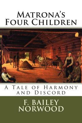 Matrona's Four Children: A Tale of Harmony and Discord by F. Bailey Norwood