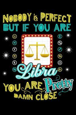 Nobody Is Perfect But If You Are Libra You Are Pretty Damn Close by Darren Kindness