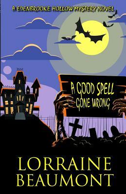 A Good Spell Gone Wrong: A Edenbrooke Hollow Mystery Novel by Lorraine Beaumont