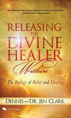 Releasing the Divine Healer Within by Dennis Clark, Dr Jen Clark