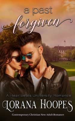 A Past Forgiven (Contemporary Christian New Adult Romance): A Heartbeats University Romance by Lorana Hoopes