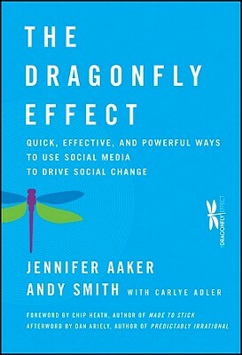 The Dragonfly Effect: Quick, Effective, and Powerful Ways to Use Social Media to Drive Social Change by Jennifer Aaker, Andy Smith