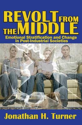 Revolt from the Middle: Emotional Stratification and Change in Post-Industrial Societies by Jonathan H. Turner