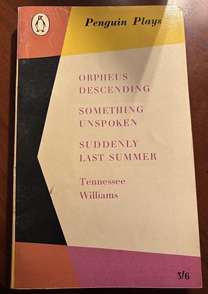 Orpheus Descending / Something Unspoken / Suddenly Last Summer by Tennessee Williams