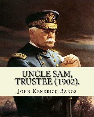 Uncle Sam, Trustee (1902). By: John Kendrick Bangs: Cuban question -- 1895-1898 by John Kendrick Bangs