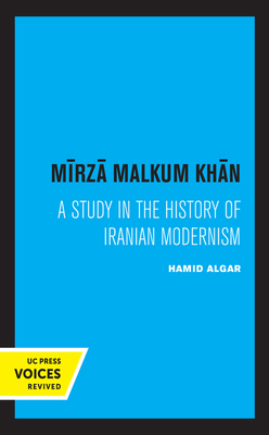 Mirza Malkum Khan: A Biographical Study in Iranian Modernism by Hamid Algar