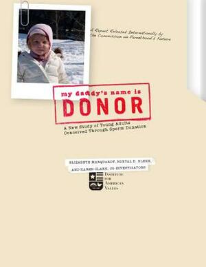 My Daddy's Name Is Donor: A New Study of Young Adults Conceived Through Sperm Donation by Karen Clark, Elizabeth Marquardt, Norval D. Glenn
