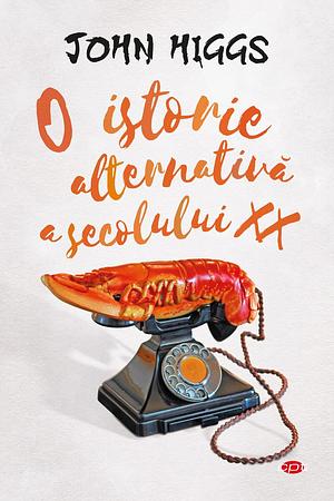 O istorie alternativa a secolului XX by John Higgs