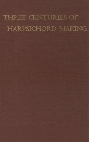 Three Centuries of Harpsichord Making by Frank Hubbard, Ralph Kirkpatrick