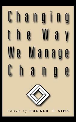 Changing the Way We Manage Change by Ronald R. Sims