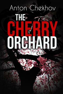 The Cherry Orchard: A Comedy in Four Acts by Anton Chekhov