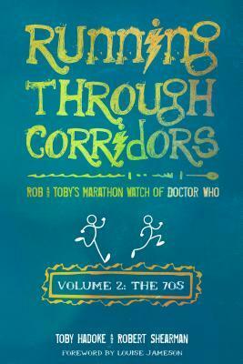 Running Through Corridors, Volume 2: The 70s - Rob and Toby's Marathon Watch of Doctor Who by Toby Hadoke, Louise Jameson, Lars Pearson, Robert Shearman