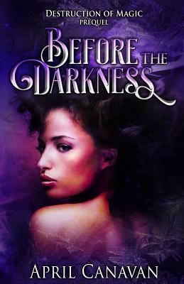 Before the Darkness: Destruction of Magic Prequel by April Canavan