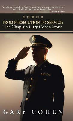 From Persecution to Service: The Chaplain Gary Cohen Story. by Gary Cohen