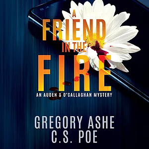 A Friend in the Fire by Gregory Ashe, C.S. Poe