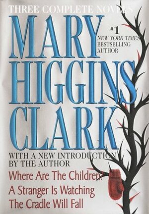 Mary Higgins Clark: Three Complete Novels: Where are the Children / A Stranger is Watching / The Cradle Will Fall by Mary Higgins Clark