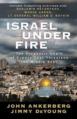 Israel Under Fire: The Prophetic Chain of Events That Threatens the Middle East by Jimmy DeYoung, John Ankerberg