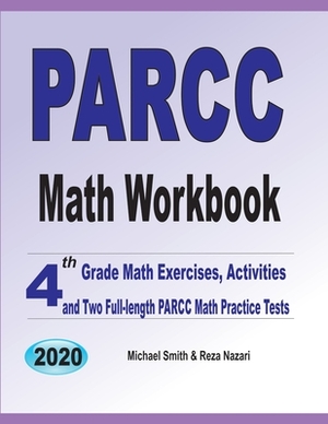 PARCC Math Workbook: 4th Grade Math Exercises, Activities, and Two Full-Length PARCC Math Practice Tests by Reza Nazari, Michael Smith