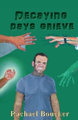 Decaying Days Grieve: The Decaying Days trilogy book 3 by Rachael Boucker