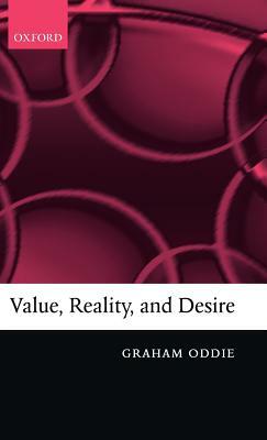 Value, Reality, and Desire by Graham Oddie