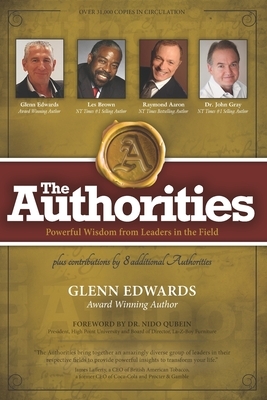 The Authorities - Glenn Edwards: Powerful Wisdom from Leaders in the Field by Raymond Aaron, John Gray, Les Brown