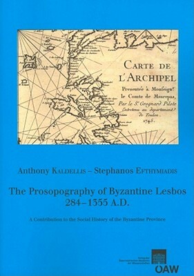 The Prosopography of Byzantine Lesbos, 284-1355 A.D.: A Contribution to the Social History of the Byzantine Province by Stephanos Efthymiaidis, Anthony Kaldellis