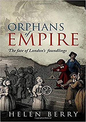 Orphans of Empire: The Fate of London's Foundlings by Helen Berry