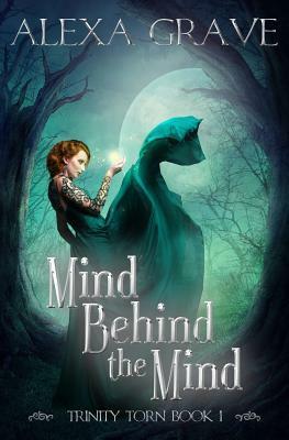 Mind Behind the Mind (Trinity Torn, 1) by Alexa Grave
