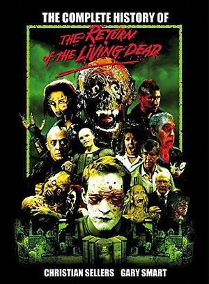 The Complete History of The Return of the Living Dead by Gary Smart, Christian Sellers, Christian Sellers