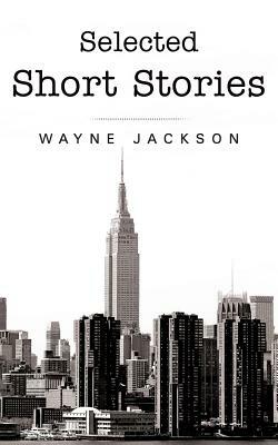 Selected Short Stories by Wayne Jackson