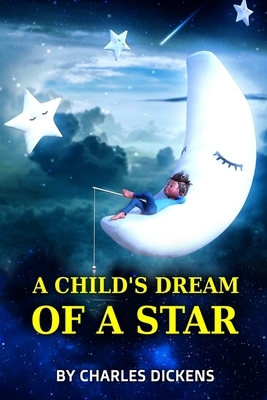 A Child's Dream of a Star: with classic and antique illustration. by Charles Dickens
