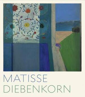 Matisse/Diebenkorn by John Elderfield, Jodi Roberts, Janet Bishop, Katherine Rothkopf