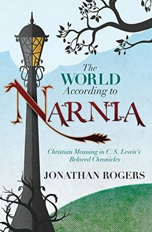 The World According to Narnia by Jonathan Rogers