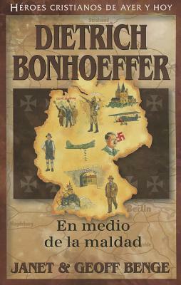 Dietrich Bonhoeffer: En Medio de la Maldad = Dietrich Bonhoeffer by Geoff Benge, Janet Benge