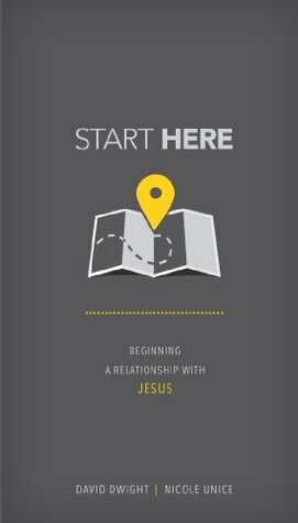 Start Here: Beginning a Relationship with Jesus by David Dwight, Nicole Unice