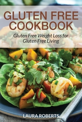 Gluten Free Cookbook: Gluten Free Weight Loss for Gluten Free Living by Laura Roberts, Gonzales Janet