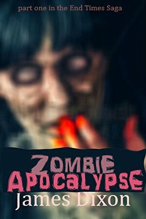 Zombie Apocalypse: Love in the End Time (The End Times Saga Book 1) by James Dixon