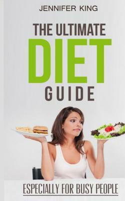 The Ultimate Diet Guide: Especially for Busy People by Jennifer King