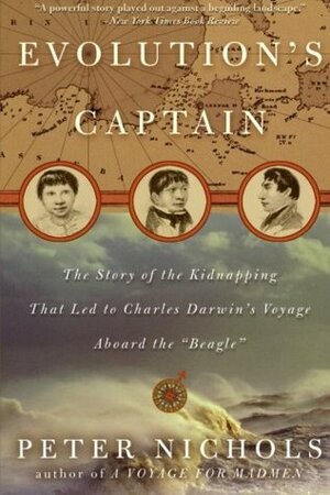 Evolution's Captain: The Story of the Kidnapping That Led to Charles Darwin's Voyage Aboard the Beagle by Peter Nichols