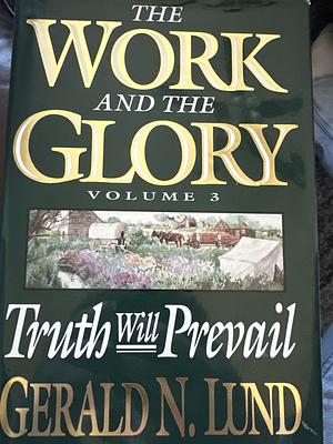 The Work and the Glory: Truth will prevail by Gerald N. Lund