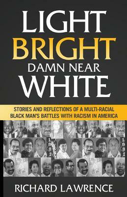 Light, Bright, Damn Near White: Stories and Reflections of a Multi-Racial Black Man's Battles with Racism in America by Richard Lawrence
