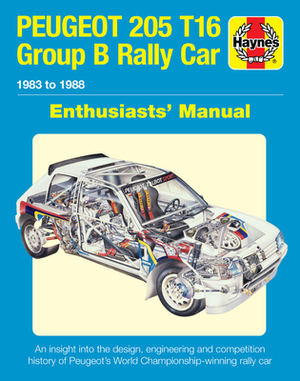 Peugeot 205 T16 Group B Rally Car Enthusiasts' Manual: 1983 to 1988 - An Insight Into the Design, Engineering and Competition History of Peugeot's Wor by Nick Garton