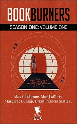 Bookburners: Season One Volume One (Bookburners #1.1-1.8) by Mur Lafferty, Max Gladstone, Margaret Dunlap, Brian Francis Slattery