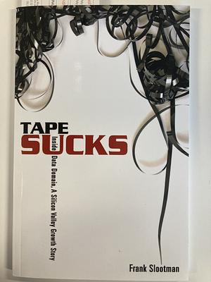 TAPE SUCKS: Inside Data Domain, A Silicon Valley Growth Story by Frank Slootman