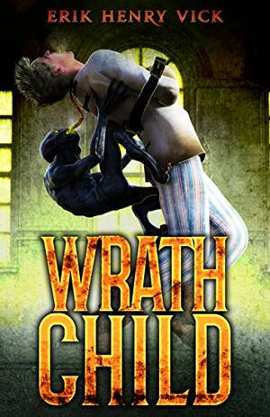 Wrath Child: A Supernatural Thriller by Erik Henry Vick