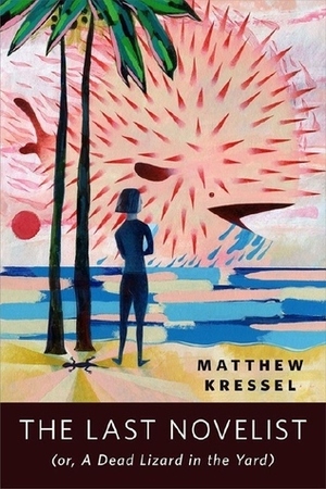The Last Novelist (or, A Dead Lizard in the Yard) by Matthew Kressel