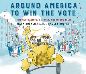 Around America to Win the Vote: Two Suffragists, a Kitten, and 10,000 Miles by Mara Rockliff