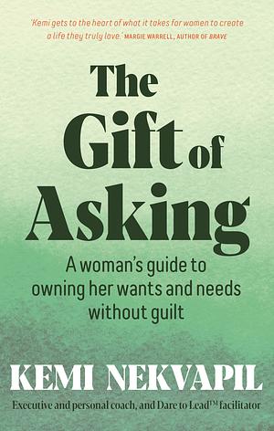 The Gift of Asking: A Woman's Guide to Creating Personal Power by Kemi Nekvapil