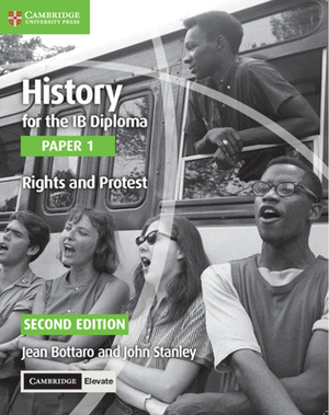 History for the Ib Diploma Paper 1 Rights and Protest with Cambridge Elevate Edition by John Stanley, Jean Bottaro