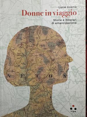 Donne in viaggio: stories e itinerari di emancipazione by Lucie Azema